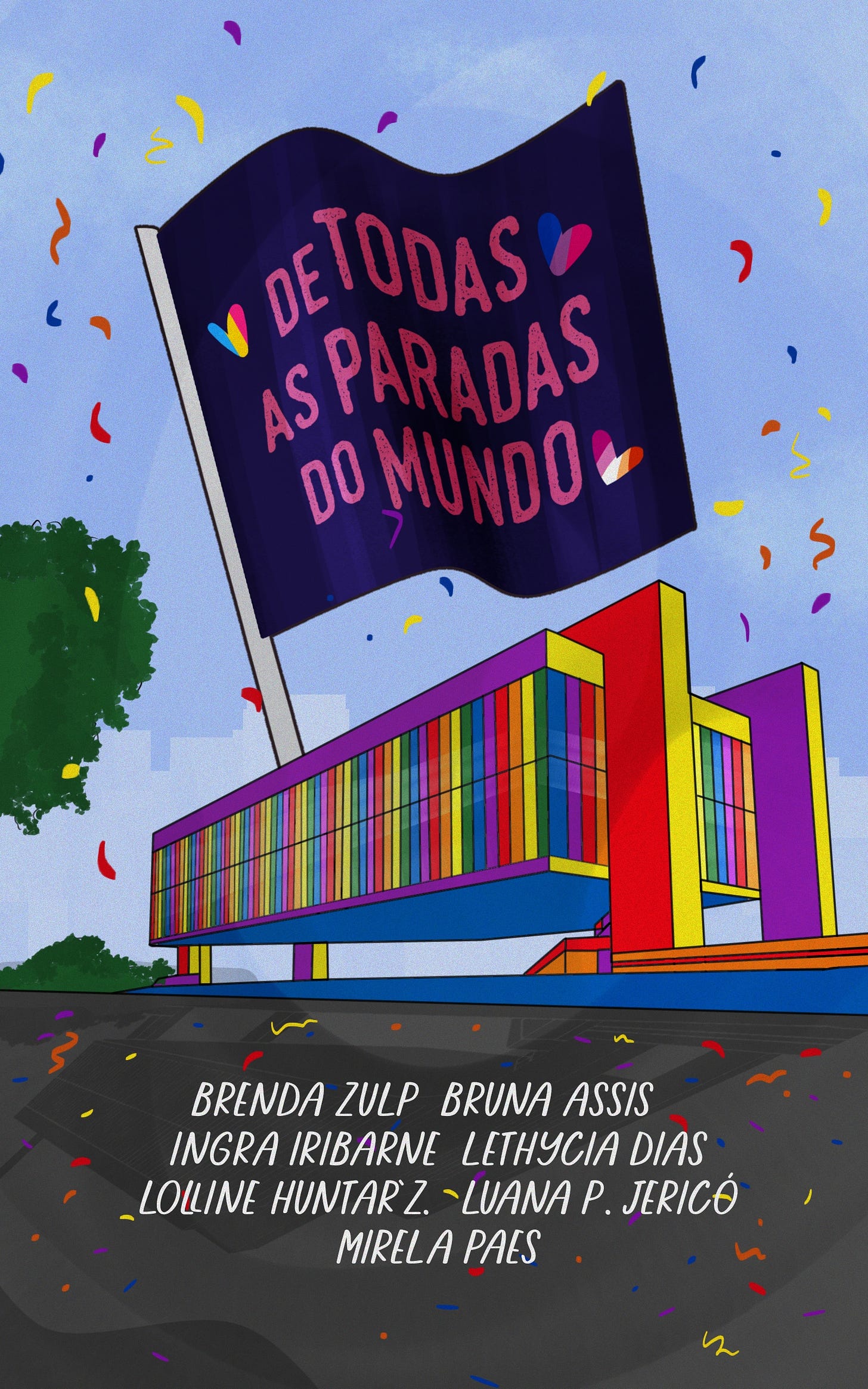 Capa do livro "De todas as paradas do mundo". Ilustração do Museu de Arte de São Paulo (MASP), pintado em listras verticais com as cores da bandeira LGBT. De trás do prédio, sai uma grande bandeira de cor azul escura com o título DE TODAS AS PARADAS DO MUNDO em fonte cor de rosa e cercado por três corações que têm, cada um, as cores das bandeiras bissexual, pansexual e lésbica. Em frente ao prédio, na parte inferior da imagem, há uma faixa larga de asfalto onde se vê sua sombra, e sobre o asfalto, estão escritos os nomes des autories em fonte branca: Brenda Zulp, Bruna Assis, Ingra Iribarne, Lethycia Dias, Lolline Huntar'z, Luana P. Jericó e Mirela Paes. No lado esquerdo do prédio há uma árvore, e atrás dele, sombras claras de outros prédios. No fundo, o céu é azul. A imagem é salpicada de pequenas fitas e confetes coloridos.