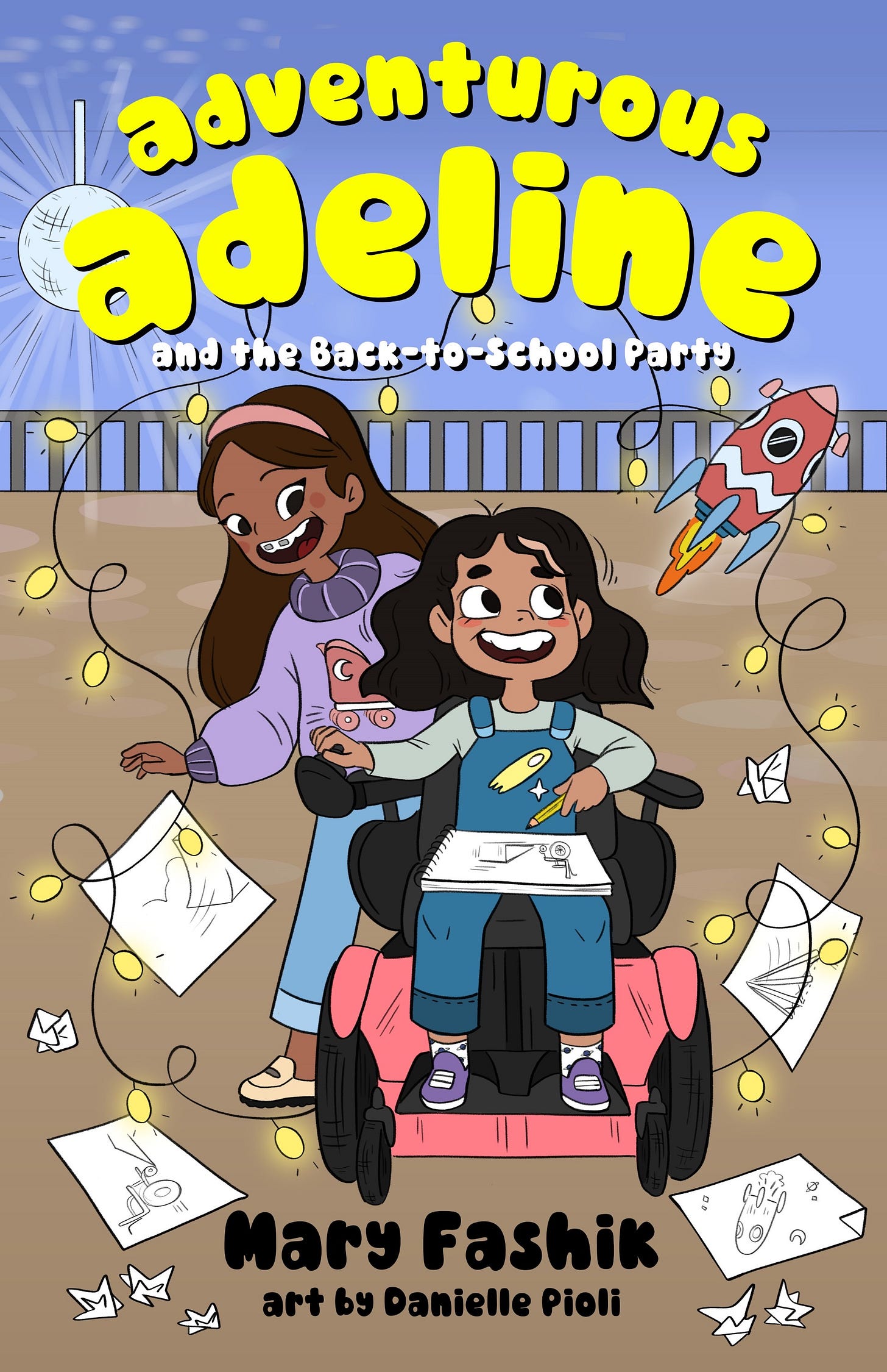 The cover shows two girls, one with long brown hair and braces, standing, and the other with curly dark hair, sitting in a wheelchair while holding a sketchbook and pencil. They are surrounded by string lights, papers, and a small rocket. The background includes a disco ball, adding a festive atmosphere. The title is in bold, yellow letters at the top, and the author's name, Mary Fashik, along with the illustrator, Danielle Pioli, is at the bottom.