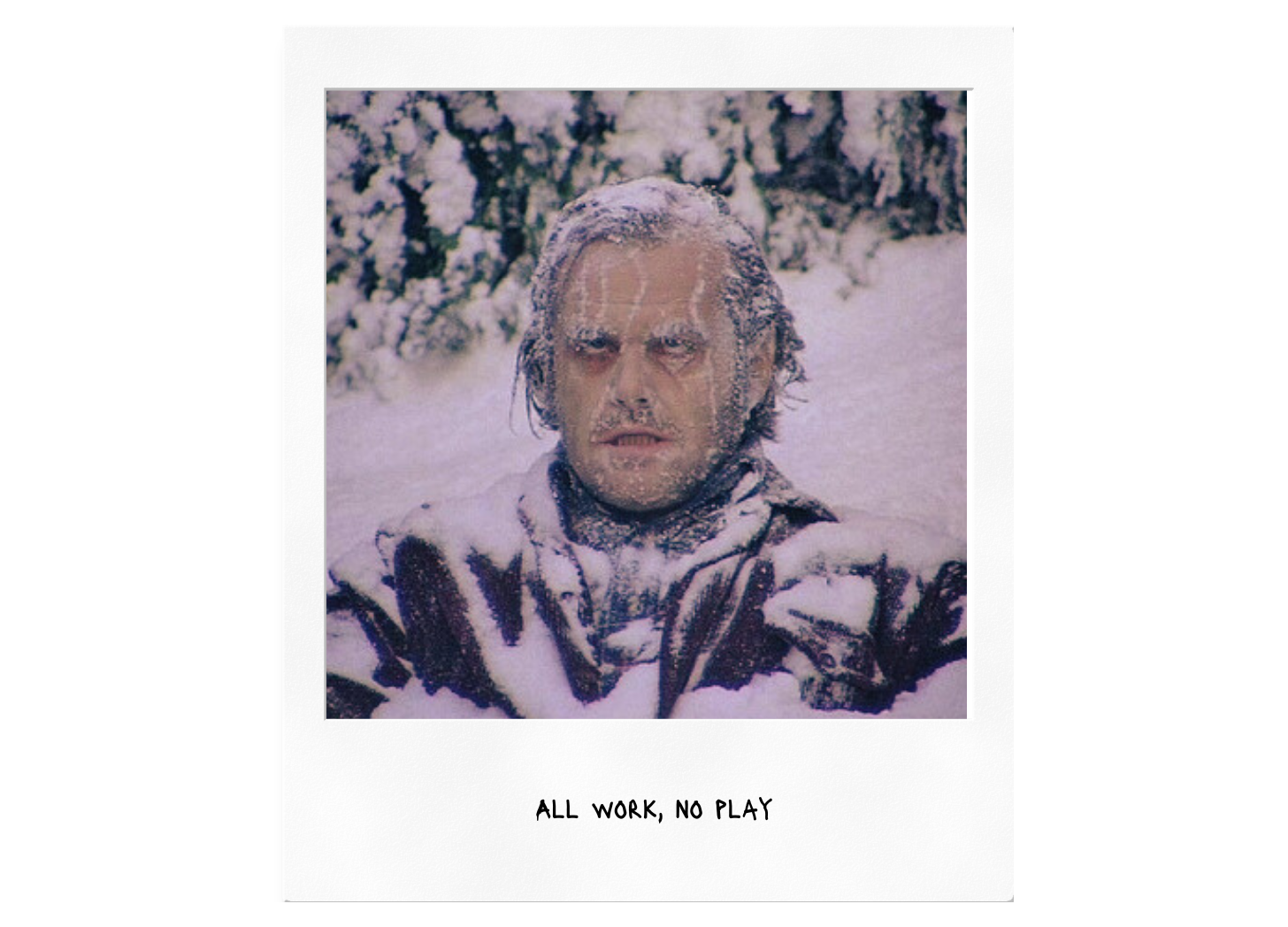 A polaroid of Jack frozen at the end of The Shining. Text reads "all work, no play"