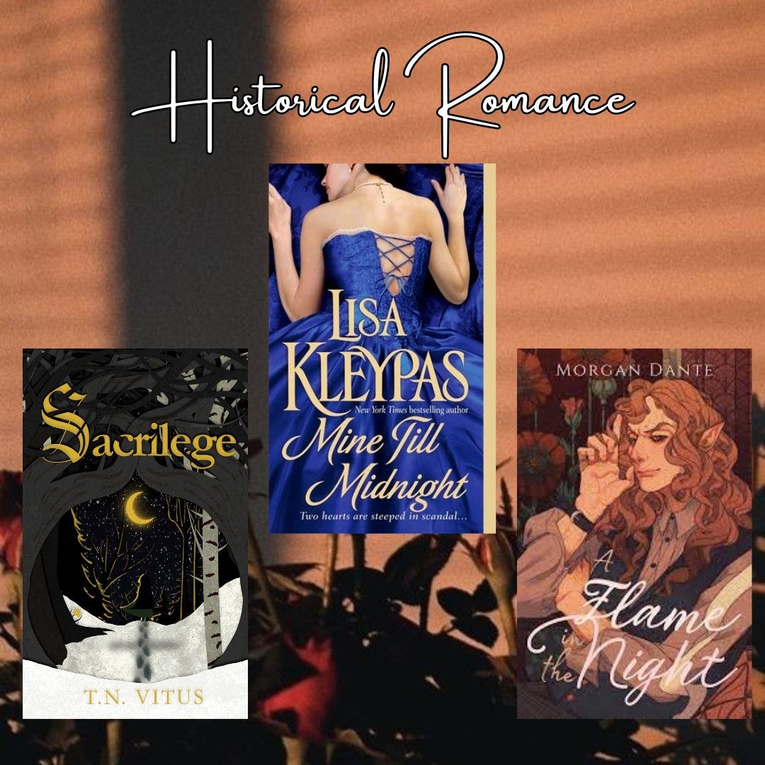 Historical Romance

Sacrilege by TN Vitus
Mine Until Modnight by Lisa Kleypas
A Flame in the Night by Morgan Dante
