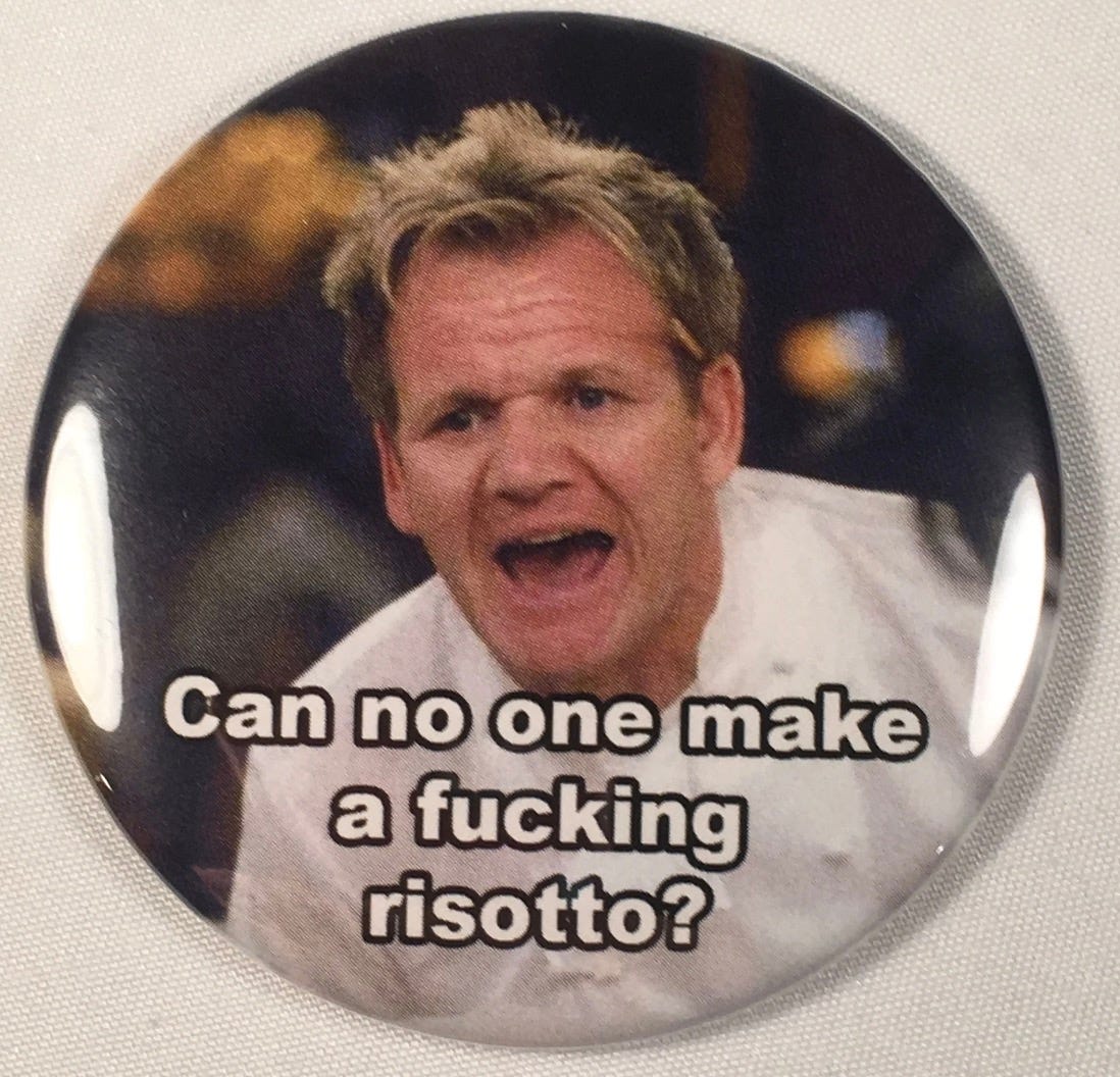 Button with image of Chef Ramsay yelling, with text "Can no one make a fucking risotto?"