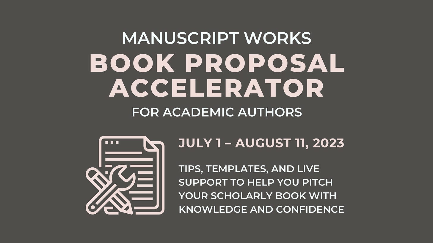 Manuscript Works Book Proposal Accelerator for Academic Authors, July 1 through August 11, 2023. Tips, templates, and live support to help you pitch your scholarly book with knowledge and confidence