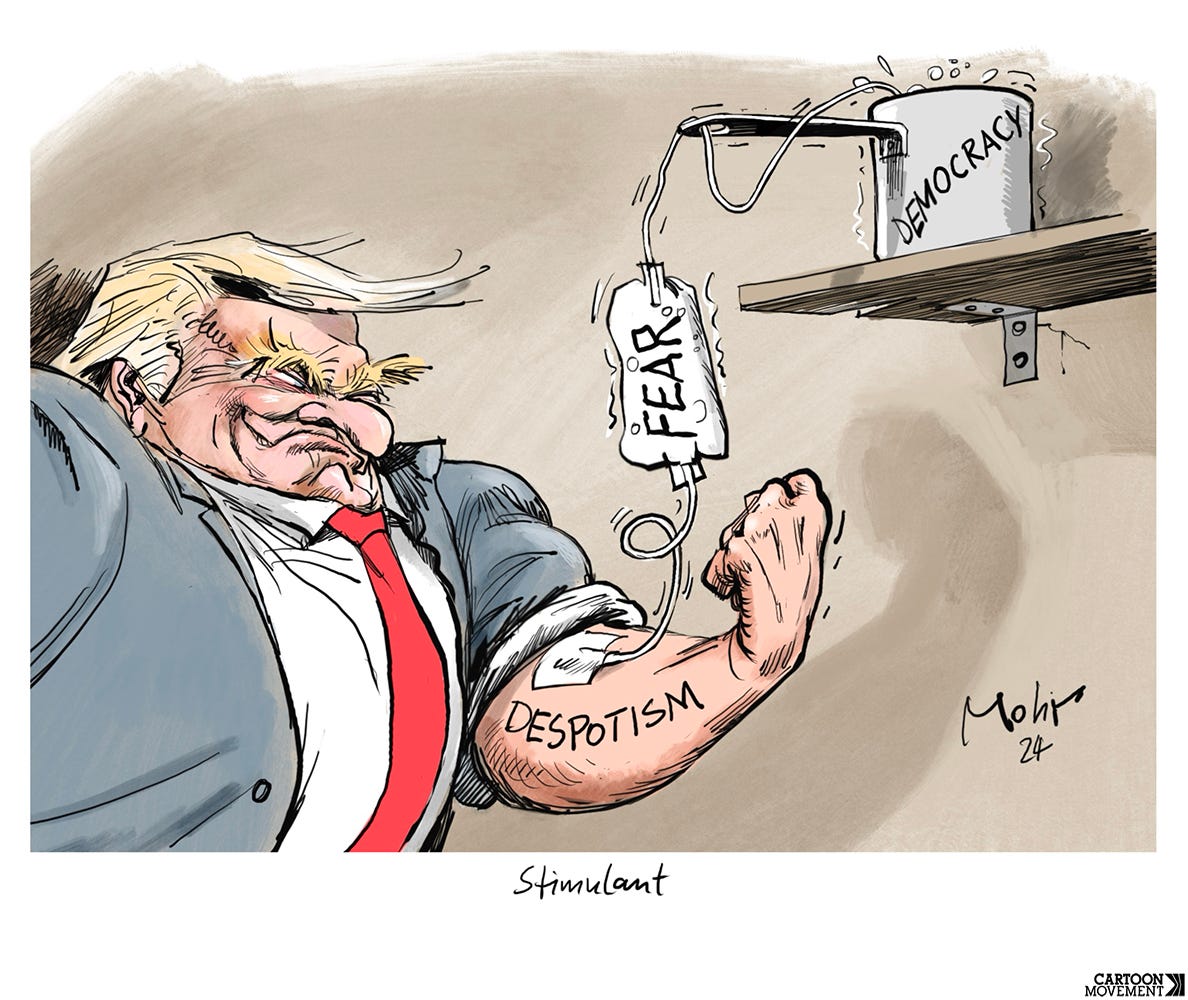 Cartoon showing a caricature of a muscled Donald Trump hooked to an IV drip. The IV comes from a container on a shelf labeled ‘democracy’ and passes through a IV bag labeled ‘fear’. The erm where it enters is labeled ‘despotism’.