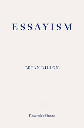 Essayism by Brian Dillon | Goodreads