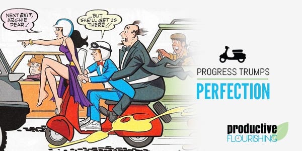 If you ever have to choose between making progress and making something perfect, go with progress. Progress trumps perfection every time. | https://productiveflourishing.com/wp-content/uploads/2015/11/TrumpsPerfection.jpg