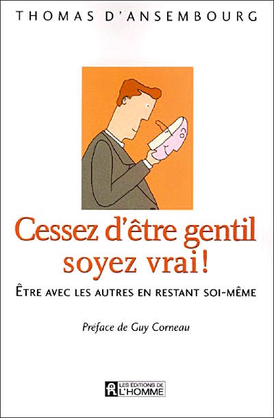 Cessez etre gentil soyez vrai Etre soi-même avec les autres - broché -  Thomas D'Ansembourg, Guy Corneau - Achat Livre | fnac