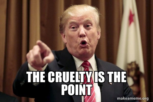 Trump, pointing and making a weird anus shape with his mouth, captioned "The cruelty is the point"