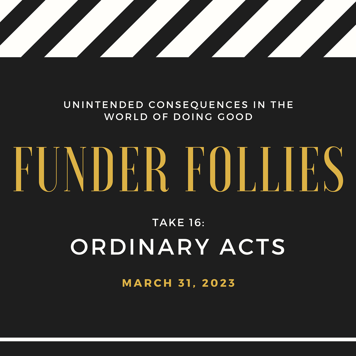 Funder Follies movie clap board with "Take 16: Ordinary Acts" in the middle, and "Unintended consequences in the world of doing good" at the top