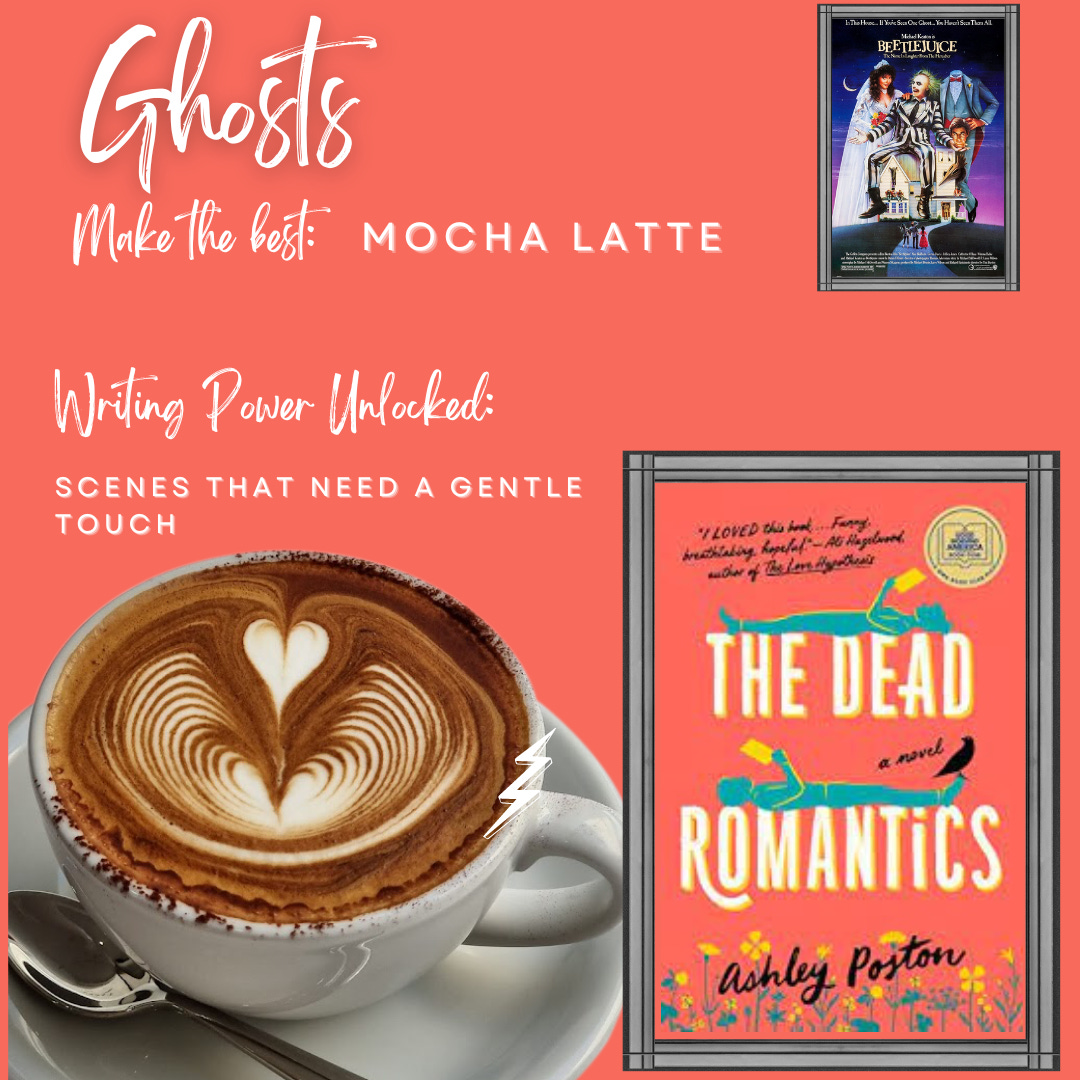 this is an orange/peach background with a picture of a latte, a cover of The Dead Romantics, and a poster of the Beetlejuice movie. The text reads: Ghosts make the best mocha latte; writing power unlocked: scenes that need a gentle touch."