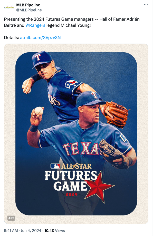 MLB pipeline 
@MLBPipeIine 
Presenting the 2024 Futures Game managers Hall Of Famer Adriån 
Beltré and @Rangers legend Michael Young! 
Details; atmIb.com/3VpzvXN 
LLSTAR 
FUTUR 
GAME 
941 AM Jun 4, 2024 • 10.4K 