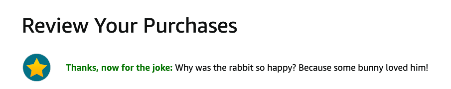 Image says "Review Your Purchases. Thanks, now for the joke: why was the rabbit so happy? Because somebunny loved him!"