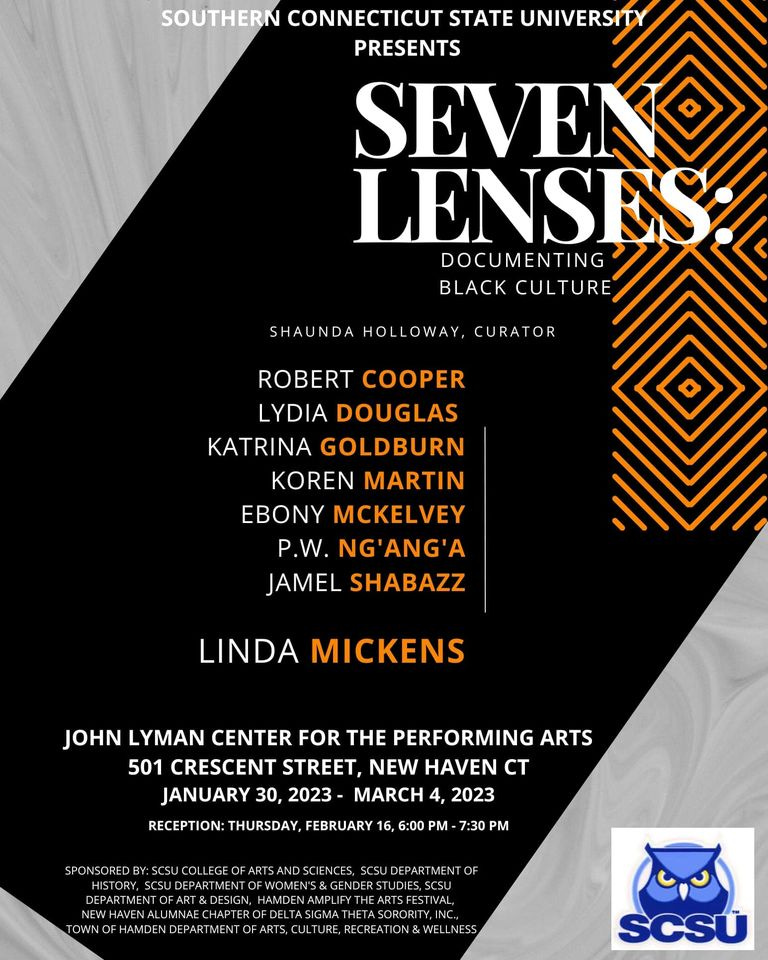 May be an image of ‎text that says '‎SOUTHERN CONNECTICUT STATE UNIVERSITY PRESENTS SEVEKO LENSES DOCUMENTING BLACK CULTURE SHAUNDA HOLLOWAY, CURATOR ROBERT COOPER LYDIA DOUGLAS KATRINA GOLDBURN KOREN MARTIN EBONY MCKELVEY P.W. NG'ANG'A JAMEL SHABAZZ LINDA MICKENS JOHN LYMAN CENTER FOR THE PERFORMING ARTS 501 CRESCENT STREET, NEW HAVEN CT JANUARY 30, 2023 MARCH 4, 2023 RECEPTION: THURSDAY, FEBRUARY 16, 6:00 PM 7:30 PM SPONSORED SCSUCO DEPAR ۔NO HAMDEN DEPARTMENT DP SCSU IVAL, HAMDEN FYTHE IGMA CULTURE RECREATION& WELLNESS SCSU‎'‎