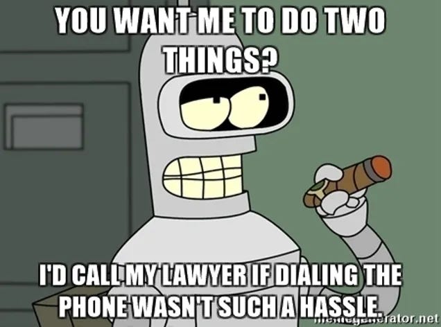 Meme of Bender from Futurama saying, "You want me to do two things? I'd call my lawyer if dialing the phone wasn't such a hassle."