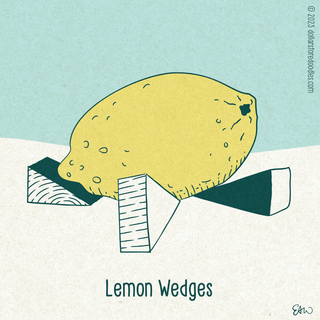 Cartoon drawing of three wooden wedges propping up a giant lemon. The caption reads, "Lemon Wedges."