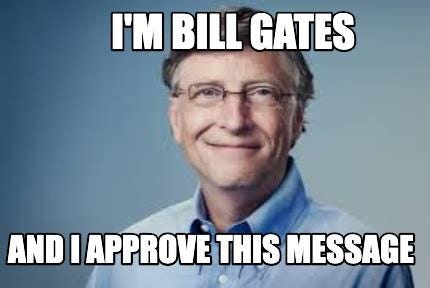 Meme Creator - Funny I'm Bill gates And I approve this message Meme ...