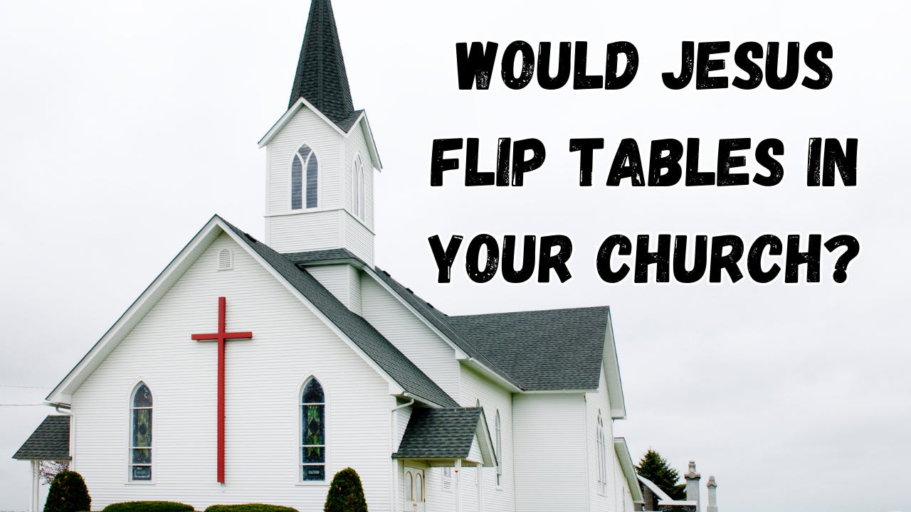 The words, "Would Jesus Flip Tables in Your Church?" next to a white church building.