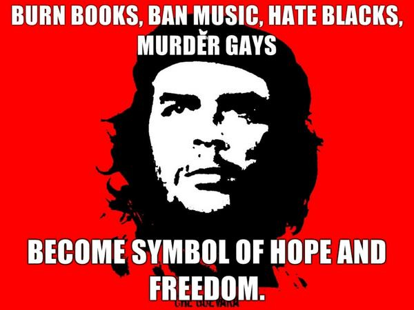 Pan Maciej Cheba on Twitter: "Burn books, ban music, hate blacks, murder  gays. Become symbol of hope and freedom. #CheGuevara  http://t.co/mRhhn9DbVe" / Twitter