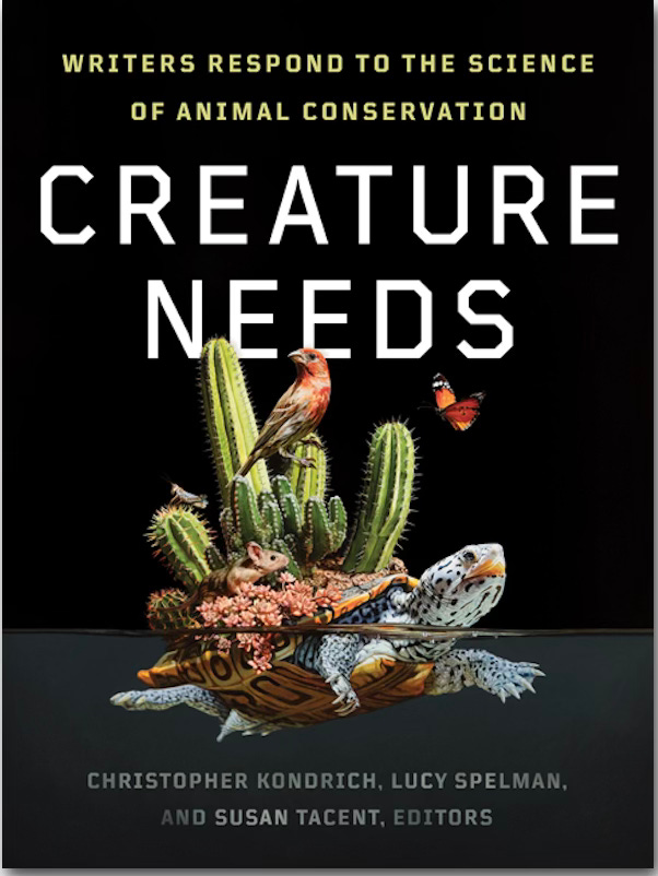 Book cover for the anthology Creature Needs: Writers Respond to the Science of Animal Conservation. Black cover featuring a partially submerged turtle with a variety of plants and animals on or near its shell (cactus, bird, monarch butterfly, and other flora and fauna). 