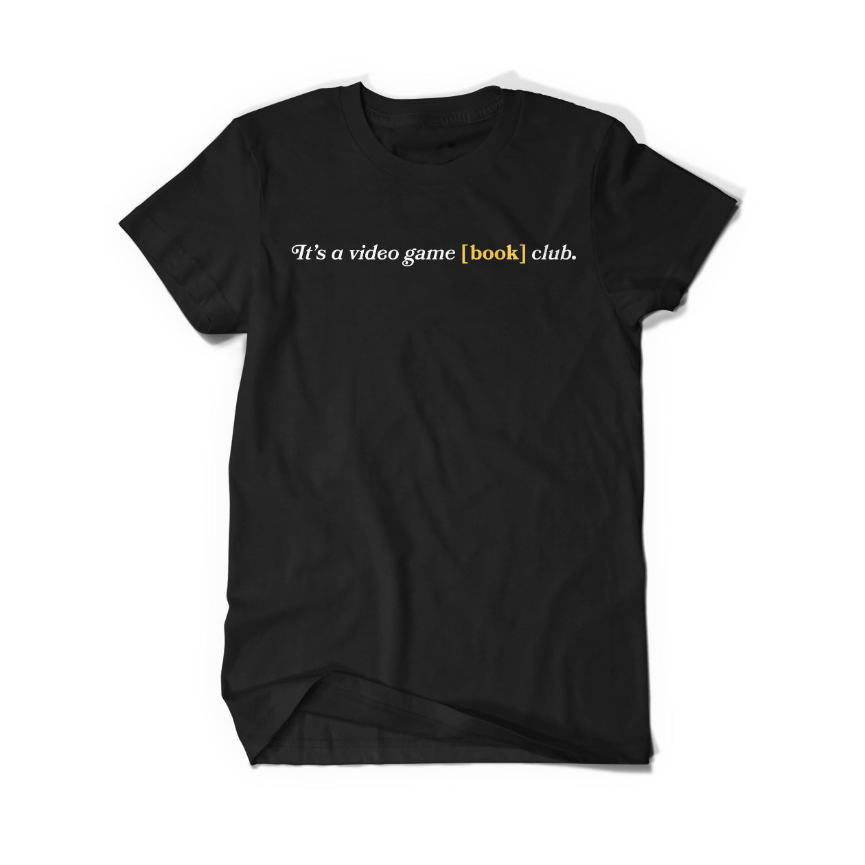  A black tee-shirt that says, “It’s a video game [book] club.” The [book] is in yellow. 