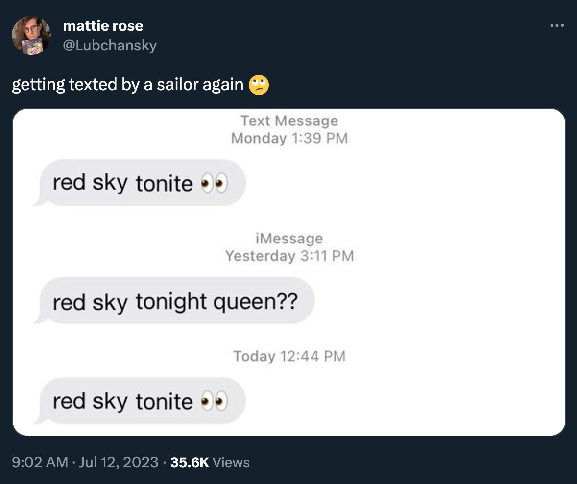 Mattie Lubchansky: “getting texted by a sailor again 🙄” with an iMessage screenshot showing three unanswered gray bubbles, ”red sky tonite 👀”, “red sky tonite queen???” and again “red sky tonite 👀”.
