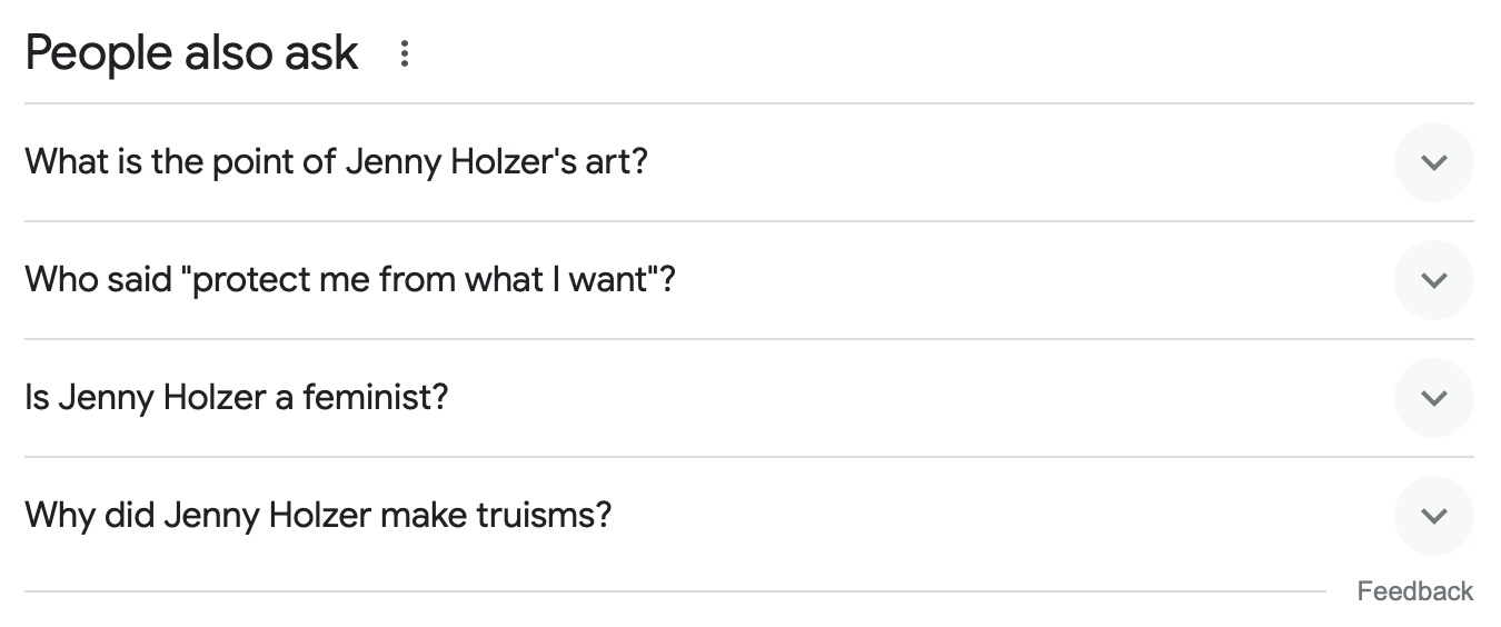 "People also ask: What is the point of Jenny Holzer's art? Who said "protect me from what I want"? Is Jenny Holzer a feminist? Why did Jenny Holzer make truisms?