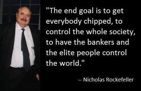 May be a graphic of 1 person and text that says '"The end goal is to get everybody chipped, to control the whole society, to have the bankers and the elite people control the world." --Nicholas Rockefeller'