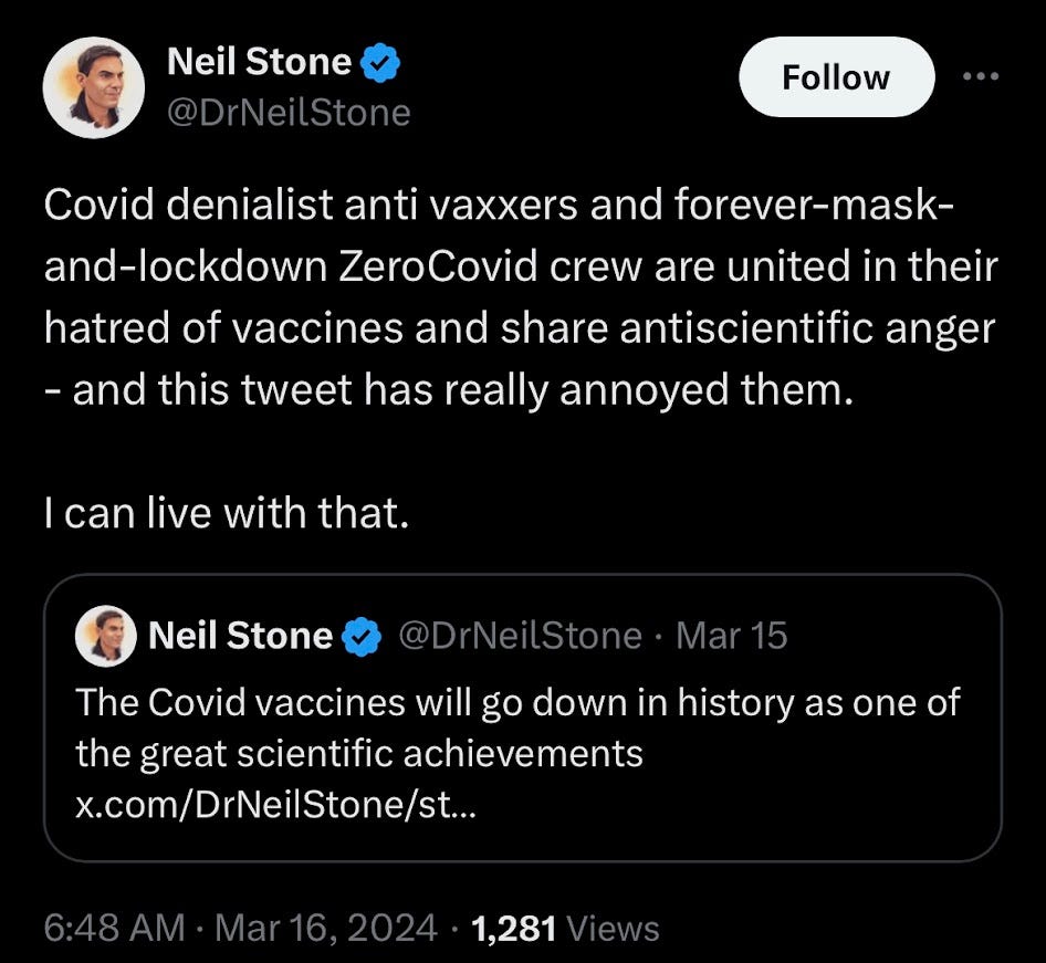 Neil Stone tweets: "Covid denialist anti-vaxxers and forever-mask-and-lockdown ZeroCOVID crew are united in their hatred of vaccines and share antiscientific anger...I can live with that."