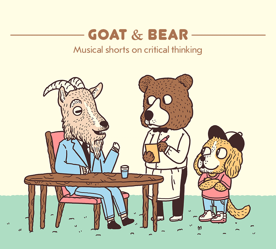 Goat & Bear is a new series of musical shorts on critical thinking.