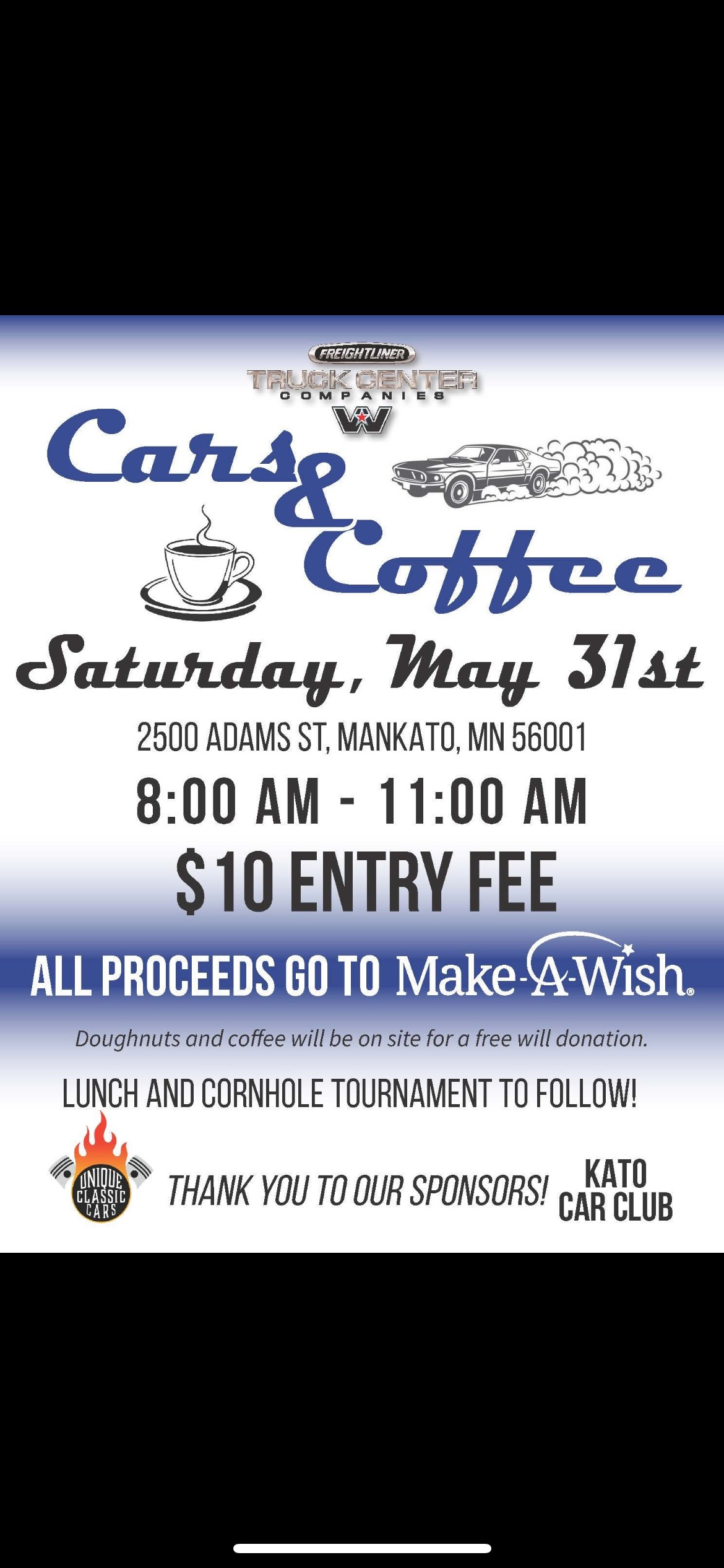 May be an image of ‎drink and ‎text that says '‎MENGHTLANDO ง 新花山道 温ベッン חתדבה 0OMP Carss Coffec Saturday, May 31st 2500 ADAMS ST, MANKATO, MN 56001 8:00 AM 11:00 AM $10 ENTRY FEE ALL PROCEEDS GO TO Make A-Wish. Doughnuts and coffee will be on site for free will donation. LUNCH AND CORNHOLE TOURNAMENT TO FOLLOW! THANK YOU TO OUR SPONSORS! CAR CLUB KATO‎'‎‎