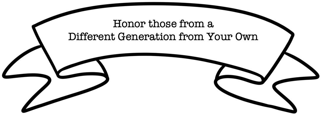 Honor Those from a Generation different from Your Own