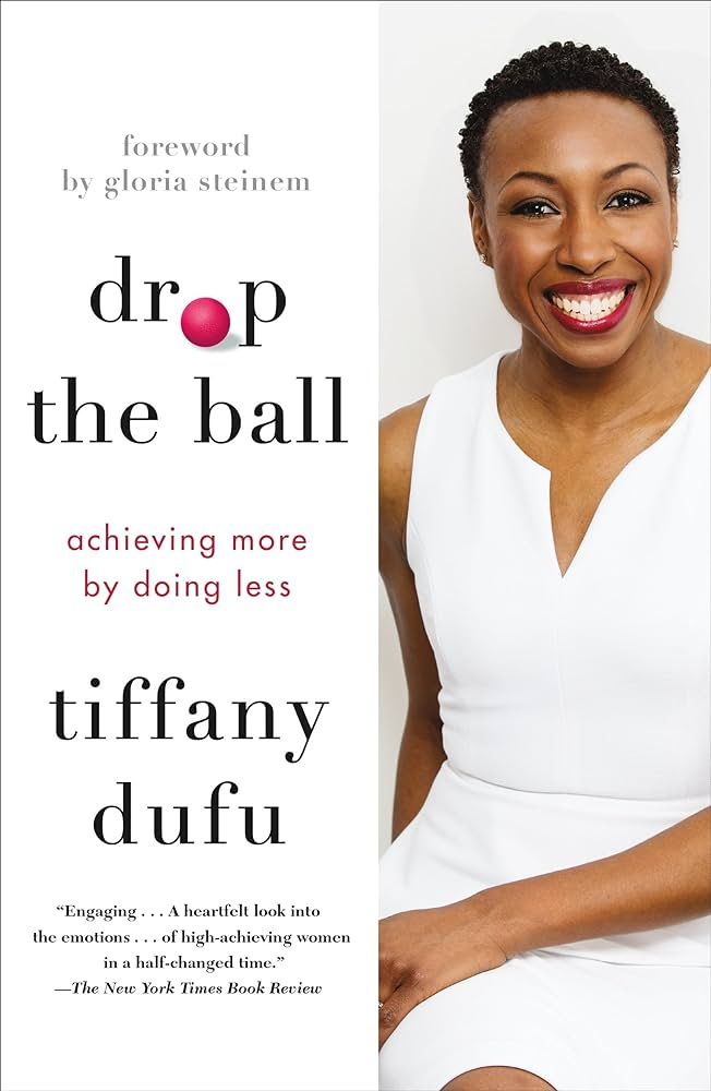 Drop the Ball: Achieving More by Doing Less: Dufu, Tiffany, Steinem,  Gloria: 9781250071767: Amazon.com: Books
