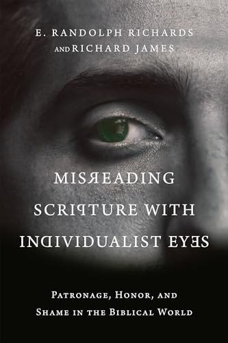 Misreading Scripture with Individualist Eyes: Patronage, Honor, and Shame in the Biblical World [Book]