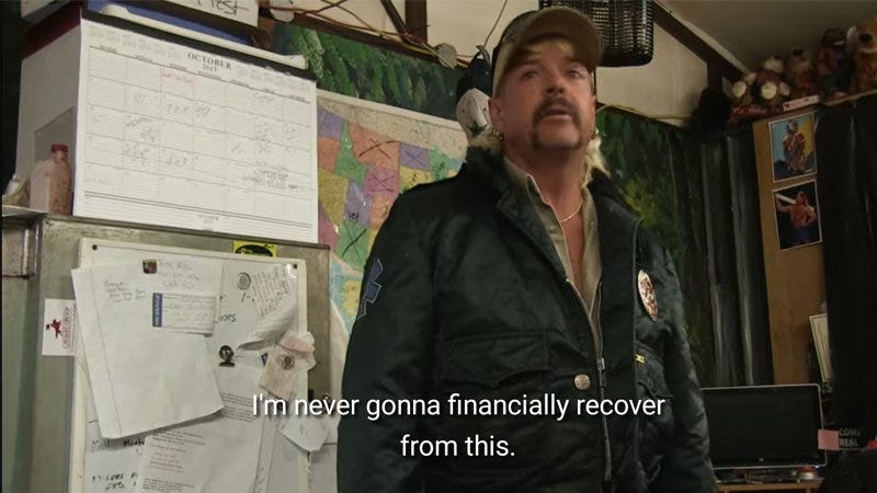 Joe Exotic saying "I'm never gonna financially recover from this."
