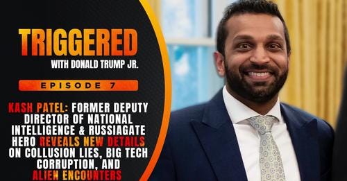 Kash Patel On Collusion Lies, Big Tech Corruption, and Alien Encounters | TRIGGERED Ep. 7
