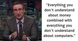 Bitcoin/Cryptocurrencies are) Everything you don't understand about money  combined with everything you don't understand about computers” John Oliver  [764x401] : r/QuotesPorn