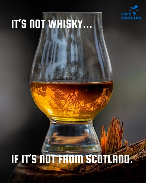 May be an image of drink and text that says "IT'S nOT WHISKY... LOVE SCOTLAND IF IT'S noT OTFROM SCOTLAND."