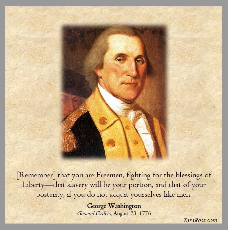 Painting of George Washington with his quote: "[Remember] that you are Freemen, fighting for the blessings of Liberty—that slavery will be your portion, and that of your posterity, if you do not acquit yourselves like men." -- George Washington / General Orders, August 23, 1776