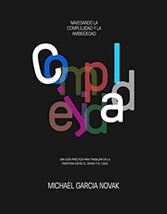Complejidad: Guía práctica para trabajar en la frontera entre el orden y el  caos. eBook : Garcia Novak, Michael: Amazon.com.mx: Tienda Kindle