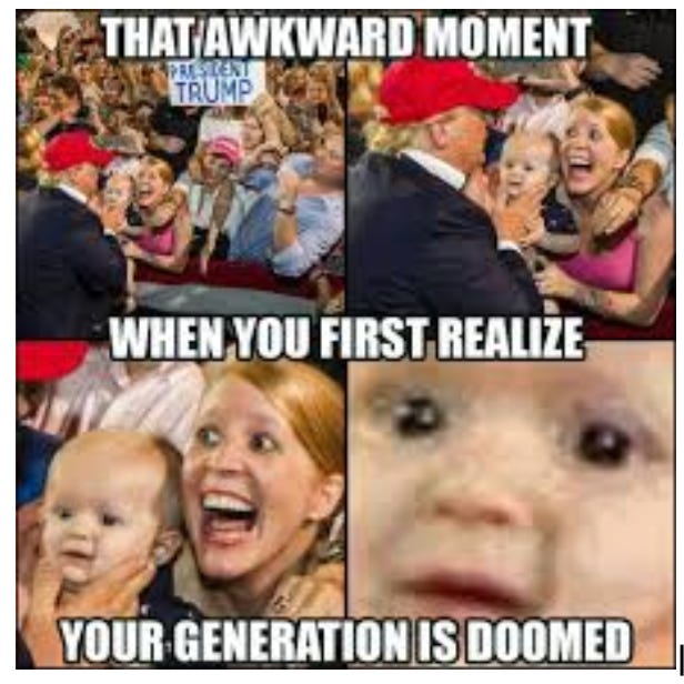 image of women holding baby and meeting trump, her eyes and mouth are open wide and she looks unhinged. Zoom in on baby's terrified face with caption "that awkward moment when you first realize your generation is doomed"