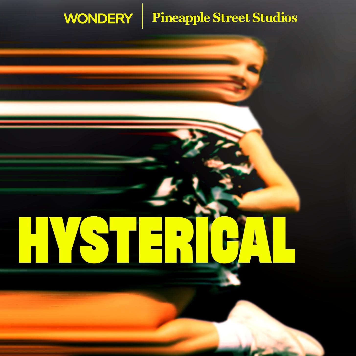 Artwok van de serie Hysterical. Het is een foto van een een wit blond tienermeisje in een bewegende pose in cheerleader outfit. Aan de rechterkant is de hele foto uitgetrokken. Op de voorgrond de titel, het logo van Wondery en pineapple street in felgeel