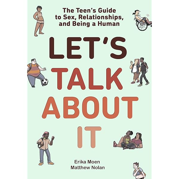 Amazon.com: Let's Talk About It: The Teen's Guide to Sex, Relationships,  and Being a Human (A Graphic Novel) eBook : Moen, Erika, Nolan, Matthew:  Books