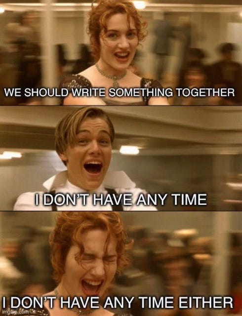 Meme from the film Titanic showing actors Kate Winslet and Leonardo diCaprio swirling on the dancefloor. Text on top says "We should write something together. I don't have any time. I don't have any time either".