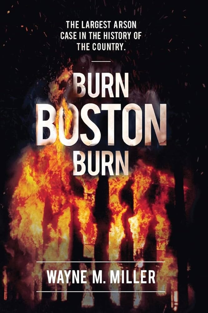 Burn Boston Burn: The Story of the Largest Arson Case in the History of the  Country: Miller, Wayne M, Christian, Paul A, Clark, Mike: 9781733340304:  United States: Amazon Canada