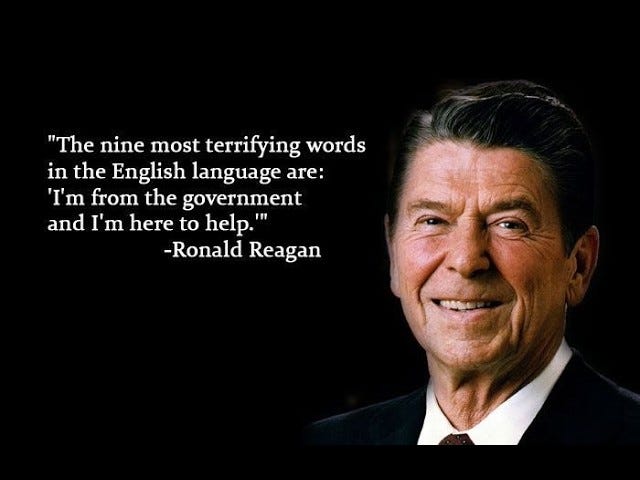 President Ronald Reagan famous Quote "I'm from the Government and I'm here  to help"