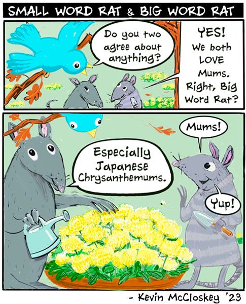 A blue bird in a tree asks Long Word Rat and Short Word rat if they ever agree on anything. They say that they both love mums. The rats stand next to a giant yellow flower with lots of thin petals. The Long Word Rat says “Especially Chrysanthemums.” And the Short Word Rat says, “Mums.”