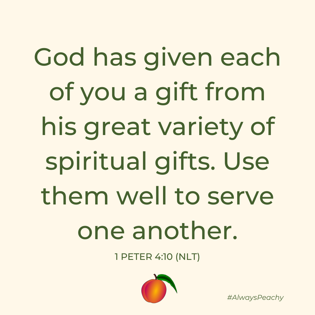 God has given each of you a gift from his great variety of spiritual gifts. Use them well to serve one another.