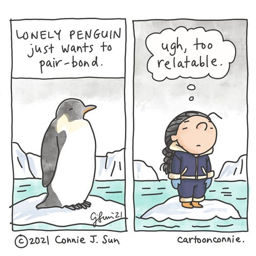 Relatable Penguin Two-panel comic showing a solitary emperor penguin standing on melting ice. Panel 1 caption says, "Lonely penguin just wants to pair-bond." Panel 2 shows a girl with a braid in the same posture as the penguin, also standing forlorn on a piece of ice. Thought bubble reads: "Ugh, too relatable." Webcomic strip by Connie Sun, cartoonconnie