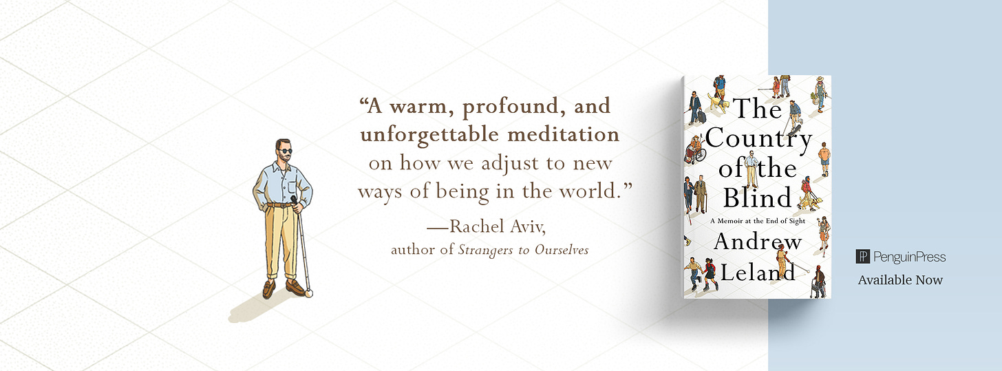 A thumbnail of the country of the blind by andrew leland next to a blurb: "A warm, profound, and unforgettable meditation on how we adjust to new ways of being in the world."--Rachel Aviv, author of Strangers to Ourselves
