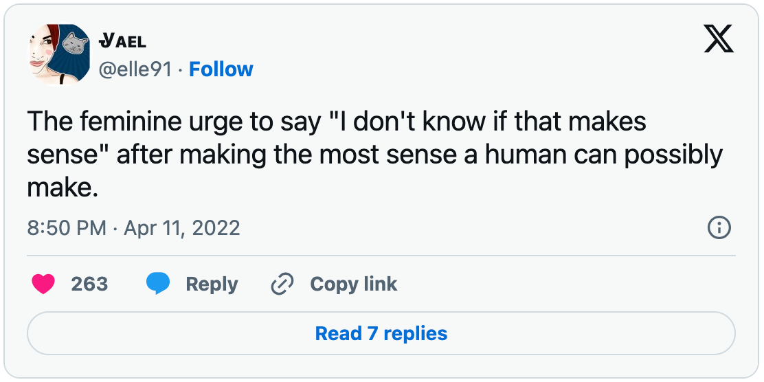 A tweet from X (formerly Twitter) user @elle91 that reads, "The feminine urge to say 'I don't know if that makes sense' after making the most sense a human can possibly make."
