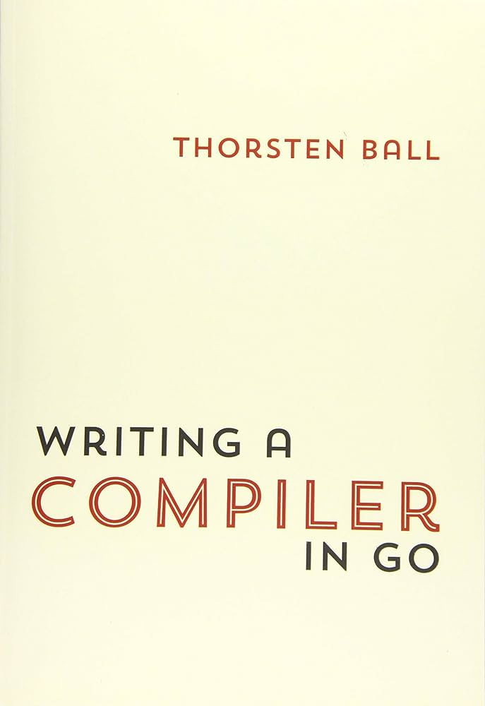 Writing A Compiler In Go: Amazon.co.uk: Ball, Thorsten: 9783982016108: Books